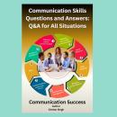 Communication Skills Questions and Answers: Q&A for All Situations Audiobook