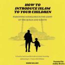 How to introduce Islam to your children: Parenting guidelines in the light of the Quran and hadith Audiobook