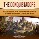 The Conquistadors: A Captivating Guide to the Spanish Explorers, Conquest of the Americas, Cultural  Audiobook
