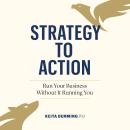 Strategy to Action: Run Your Business Without It Running You Audiobook