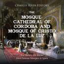 The Mosque-Cathedral of Córdoba and Mosque of Cristo de la Luz: The History the Moors’ Most Famous M Audiobook