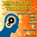 Mind Control Techniques: The Secrets of Manipulation, Deception, Hypnosis, Persuasion and Human Psychology Audiobook