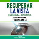 [Spanish] - Recuperar La Vista - Basado En Las Enseñanzas De Frank Suarez: Un Camino Hacia La Clarid Audiobook