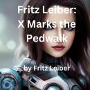Fritz Leiber: X Marks the Pedwalk: The war between vehicles and pedestrians was just getting started Audiobook