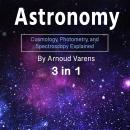 Astronomy: Cosmology, Photometry, and Spectroscopy Explained (3 in 1) Audiobook
