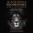 [Spanish] - Autoestima Inquebrantable para Hombres: Las claves para aumentar tu autoestima, confianza y seguridad en ti mismo de manera masculina Audiobook