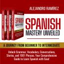 Spanish Mastery Unveiled: A Journey from Beginner to Intermediate: Unlock Grammar, Vocabulary, Conve Audiobook