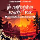 The Comprehensive Bushcraft Book: Mastering the Art of Wilderness Living and Adventure, an Expert Gu Audiobook