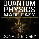 Quantum Physics Made Easy: The Introduction Guide For Beginners Who Flunked Maths And Science In Pla Audiobook