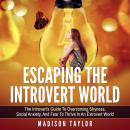 Escaping The Introvert World: The Introvert's Guide To Overcoming Shyness, Social Anxiety, And Fear  Audiobook