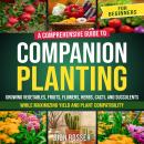 Companion Planting for Beginners: A Comprehensive Guide to Growing Vegetables, Fruits, Flowers, Herb Audiobook