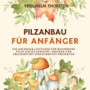 [German] - Pilzanbau für Anfänger: Ein Anfänger-Leitfaden für wachsende Pilze leicht gemacht, drinne Audiobook