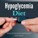 Hypoglycemia Diet: A Beginner's 3-Week Step-by-Step Guide to Managing Hypoglycemia Symptoms, With Cu Audiobook
