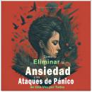 [Spanish] - Como Eliminar la Ansiedad y los Ataques de Pánico de Una Vez por Todas: Guía Práctica es Audiobook