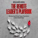 The Remote Leader's Playbook: Mastering Virtual Team Dynamics in the Digital Age Audiobook