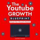 The Youtube Growth Blueprint: Unleash Your Channel's Potential Audiobook