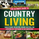 Country Living: The Ultimate Guide to Homesteading, Beekeeping, Raising Livestock, and Achieving Sel Audiobook