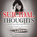 Suicidal Thoughts: How To Deal With And Overcome Suicidal Tendencies And Feelings Audiobook
