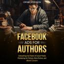Facebook Ads for Authors: Unleashing the Power of Social Media Marketing for Fiction, Non-Fiction, a Audiobook