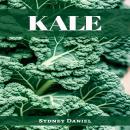 KALE: The Leafy Green Powerhouse for Vibrant Health and Culinary Delights (2023 Guide for Beginners) Audiobook