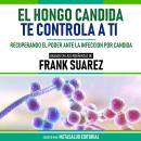 [Spanish] - El Hongo Candida Te Controla A Ti - Basado En Las Enseñanzas De Frank Suarez: Recuperand Audiobook