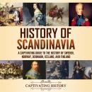 History of Scandinavia: A Captivating Guide to the History of Sweden, Norway, Denmark, Iceland, and  Audiobook
