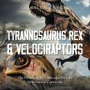 Tyrannosaurus Rex and Velociraptors: The History of the Cretaceous Period’s Most Famous Carnivores Audiobook