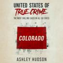 United States of True Crime: Colorado: The Most Chilling Cases in All 50 States Audiobook