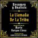 [Spanish] - Resumen Y Analisis - La Llamada De La Tribu: Basado En El Libro De Mario Vargas Llosa (E Audiobook