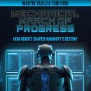 Mechanical March of Progress: How Robots Shaped Humanity's Destiny Audiobook