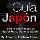 [Spanish] - Guía Japón: Todo lo que Necesitas Saber Para Viajar a Japón Audiobook