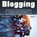 Blogging: Finding Trends and Content Marketing Tips in Vlogging, Fitness, and Copywriting (4 in 1) Audiobook
