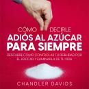 [Spanish] - Cómo Decirle Adiós al Azúcar para Siempre: Descubre Cómo Controlar tu Debilidad por el A Audiobook