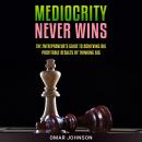 Mediocrity Never Wins: The Entrepreneur’s Guide To Achieving Big Profitable Results By Thinking Big Audiobook