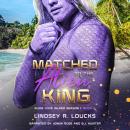 Matched to the Alien King: A Sci Fi Alien Warrior Romance Audiobook