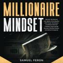 Millionaire Mindset: Discover the Secrets and Habits of the Wealthy with Proven Techniques to Achiev Audiobook