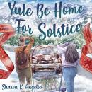 Yule Be Home For Solstice Audiobook