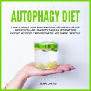 Autophagy Diet: How to Induce Your Body’s Natural Detox Process for Weight Loss and Longevity throug Audiobook