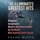 The Illuminati's Greatest Hits: Deception, Conspiracies, Murders And Assassinations By The World's M Audiobook