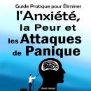 Guide Pratique pour Éliminer l'Anxiété, la Peur et les Attaques de Panique. Audiobook