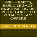 Cover of Win Hearts, Build Legacy, Make Millions: Your Guide to Grand Slam Offers