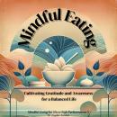 Mindful Eating: Cultivating Gratitude and Awareness for a Balanced Life AudioBook Audiobook