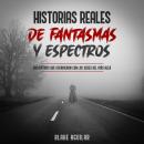 [Spanish] - Historias Reales de Fantasmas y Espectros: Encuentros que ocurrieron con los seres del m Audiobook