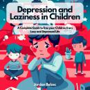 DEPRESSION AND LAZINESS IN CHILDREN: A Complete Guide to free your Children from Lazy and Depressed  Audiobook