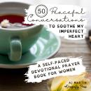 50 Peaceful Conversations to Soothe My Imperfect Heart: A Self-Paced Devotional Prayer Book for Wome Audiobook