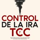 [Spanish] - Control De La Ira Y TCC: Supera la ansiedad, la depresión y la ira con La guía definitiv Audiobook