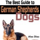 The Best Guide to German Shepherds Dogs: Choosing, Training, Feeding, Exercising, and Loving Your Ne Audiobook