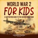 Cover of World War 2 for Kids: A Captivating Guide to the Second World War