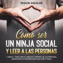 [Spanish] - Cómo ser un Ninja Social y Leer a las Personas: 2 Libros - Cómo Leer el Lenguaje Corpora Audiobook