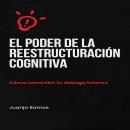 [Spanish] - El poder de la reestructuración cognitiva: cómo reescribir tu diálogo interno Audiobook